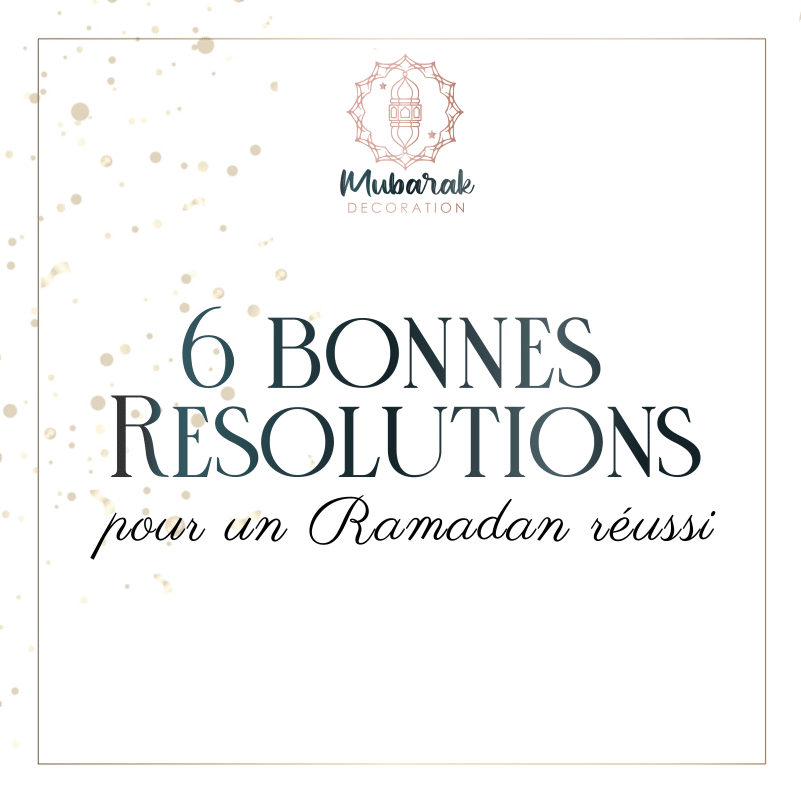 Découvrez 6 bonnes résolutions pour un ramadan réussi par Mubarak Décoration