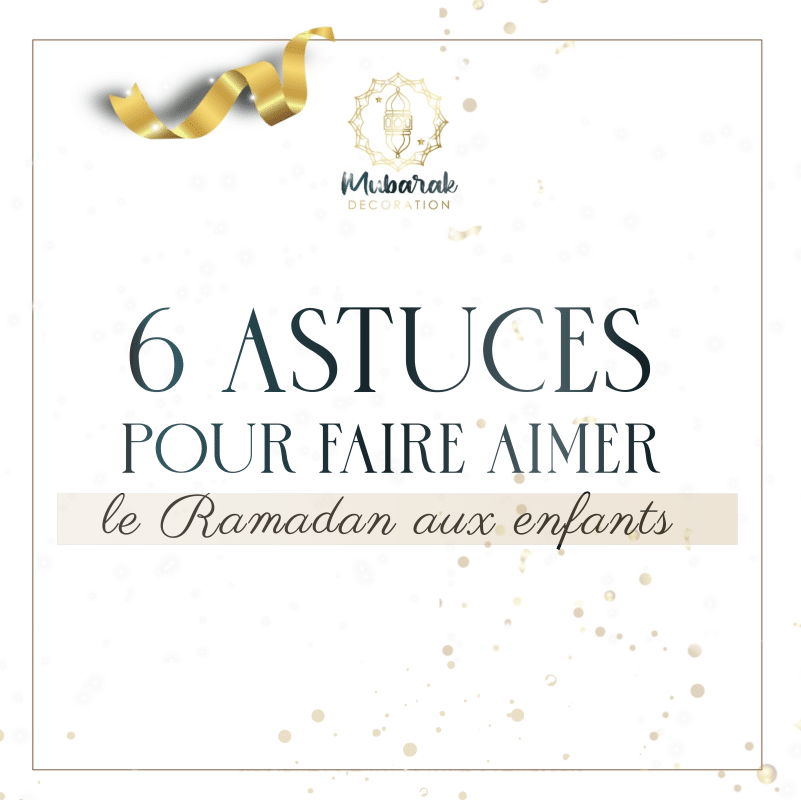 Découvrez 6 astuces pour faire aimer le ramadan aux enfants par Mubarak Decoration
