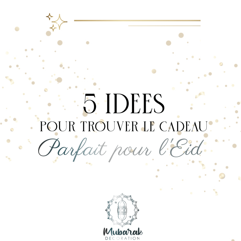 Découvrez 5 idées pour trouver le cadeau parfait pour l' EID par Mubarak