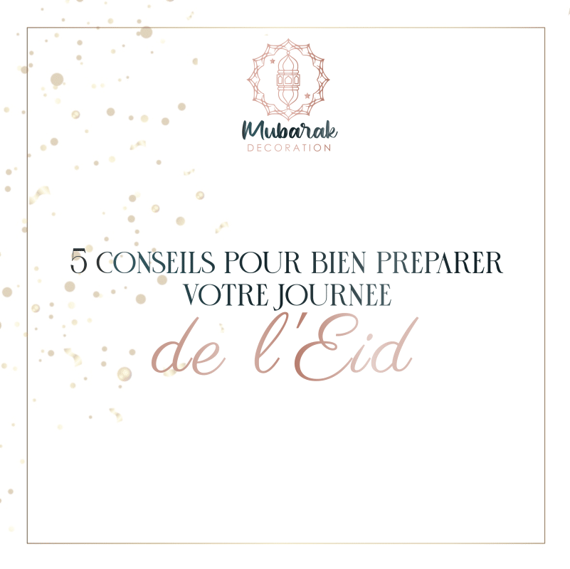 Découvrez 5 conseils pour bien préparer votre journée de l'eid par Mubarak Decoration