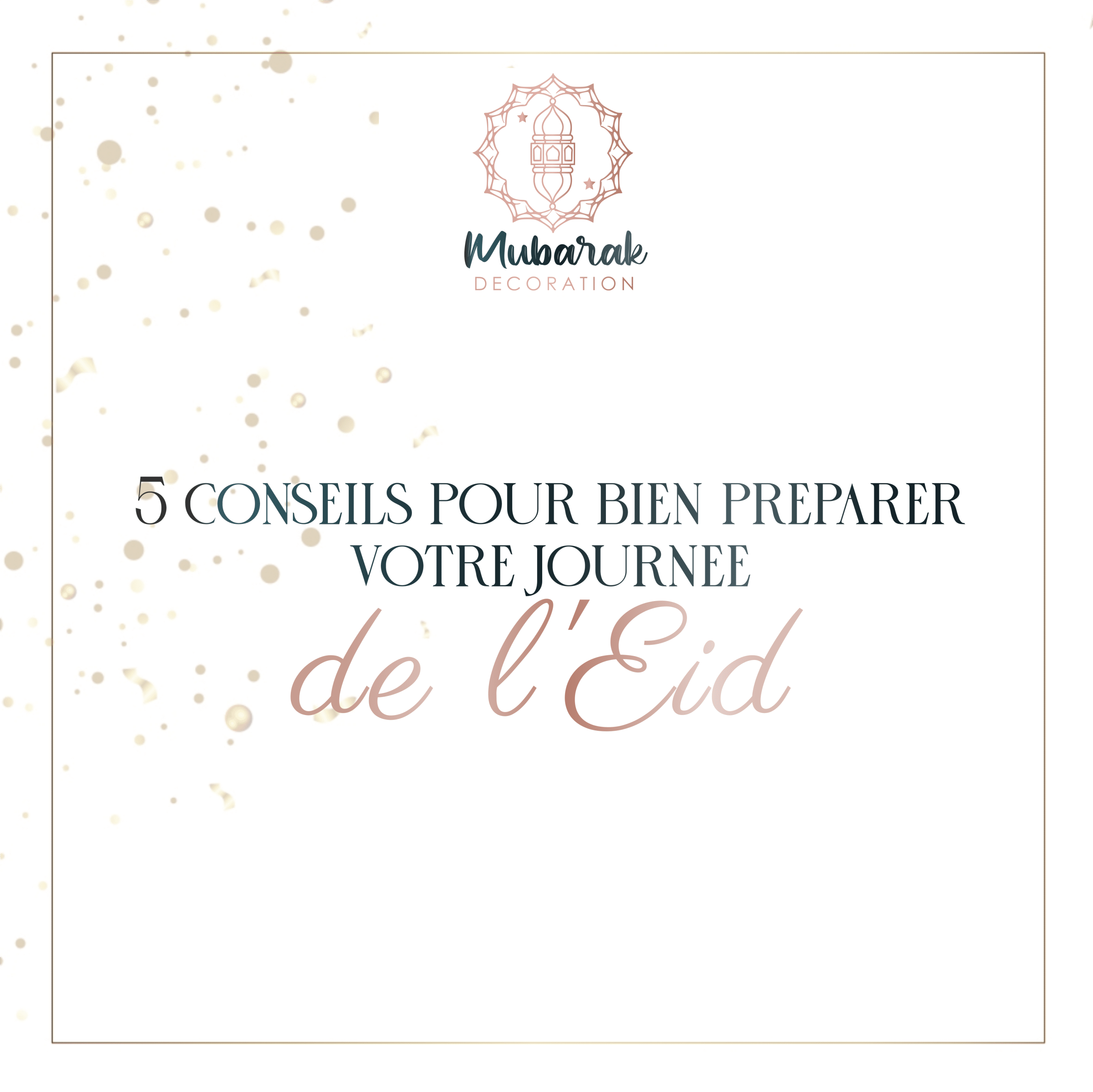 Découvrez 5 conseils pour bien préparer votre journée de l'eid par Mubarak Decoration